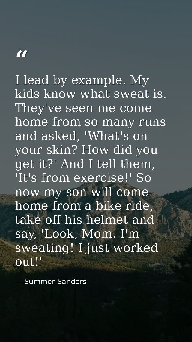 I lead by example. My kids know what sweat is. They've seen me come home from so many runs and asked, 'What's on your sk — Summer Sanders