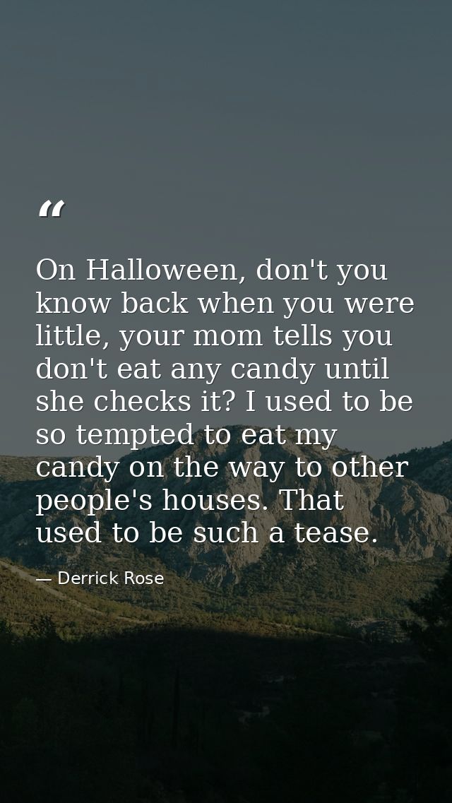 On Halloween, don't you know back when you were little, your mom tells you don't eat any candy until she checks it? I us — Derrick Rose