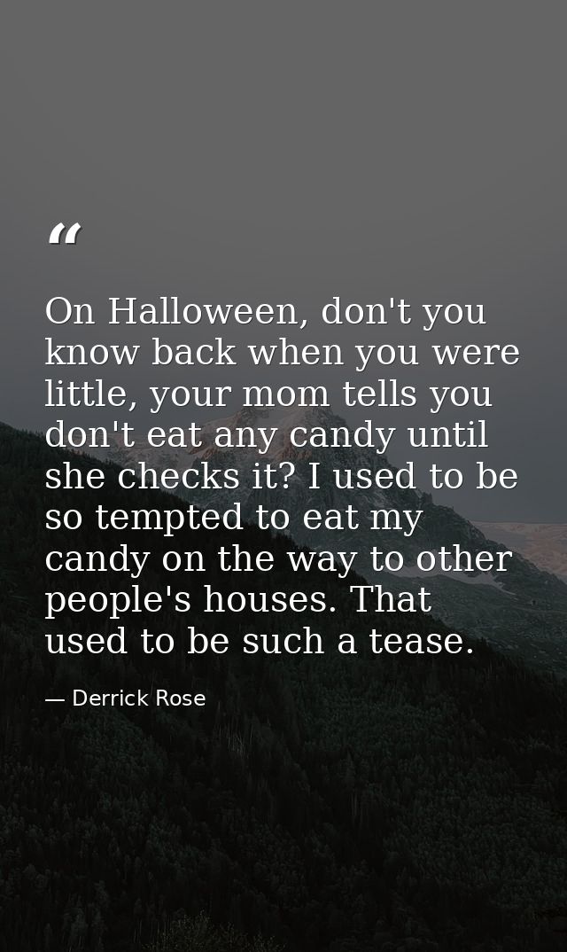 On Halloween, don't you know back when you were little, your mom tells you don't eat any candy until she checks it? I us — Derrick Rose