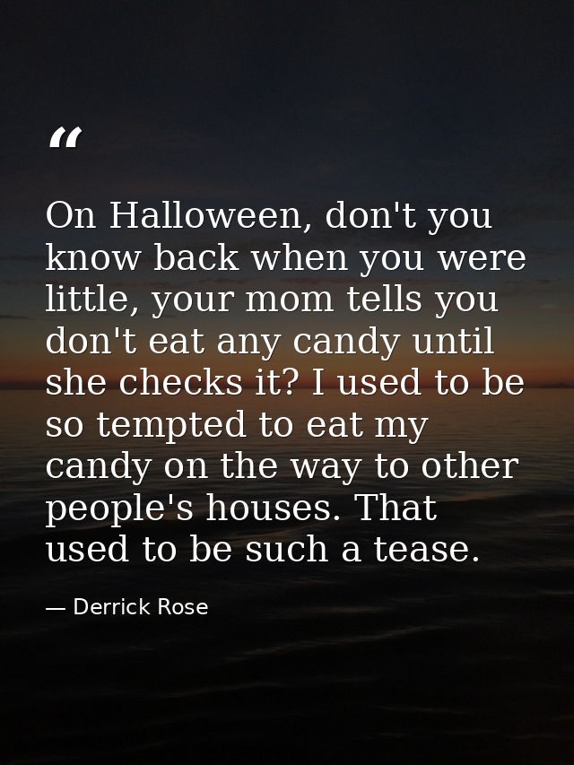 On Halloween, don't you know back when you were little, your mom tells you don't eat any candy until she checks it? I us — Derrick Rose