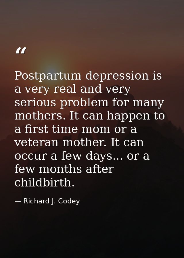 Postpartum depression is a very real and very serious problem for many mothers. It can happen to a first time mom or a v — Richard J. Codey