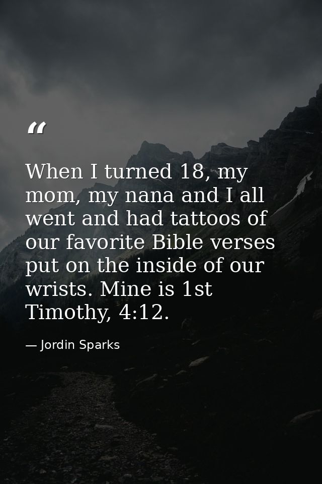 When I turned 18, my mom, my nana and I all went and had tattoos of our favorite Bible verses put on the inside of our w — Jordin Sparks