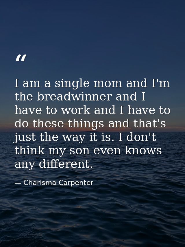 I am a single mom and I'm the breadwinner and I have to work and I have to do these things and that's just the way it is — Charisma Carpenter