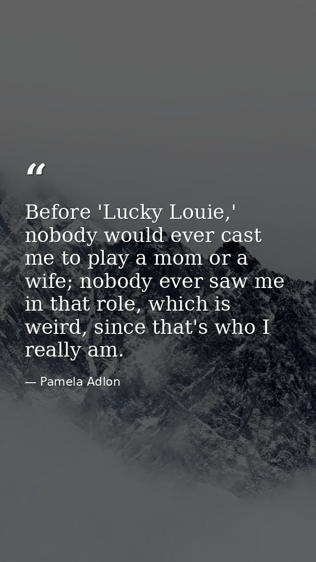 Before 'Lucky Louie,' nobody would ever cast me to play a mom or a wife; nobody ever saw me in that role, which is weird — Pamela Adlon
