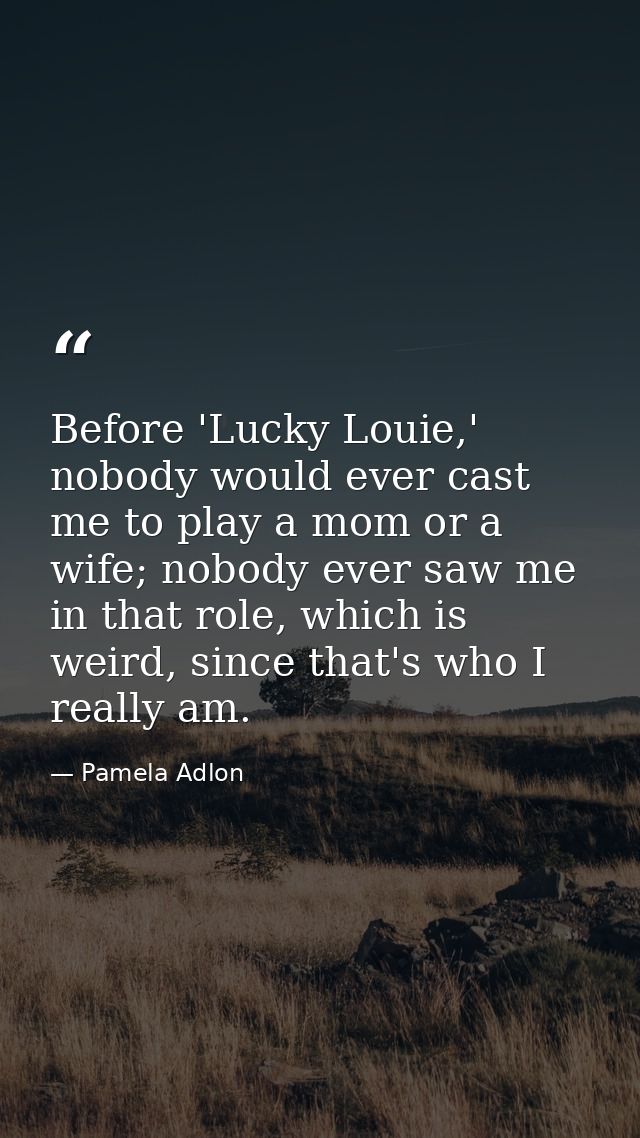 Before 'Lucky Louie,' nobody would ever cast me to play a mom or a wife; nobody ever saw me in that role, which is weird — Pamela Adlon