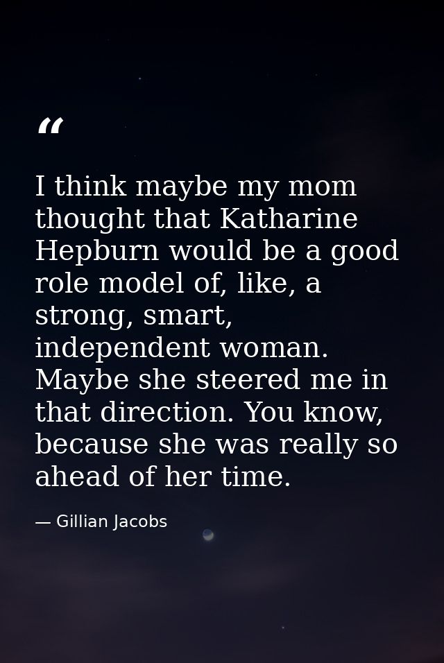 I think maybe my mom thought that Katharine Hepburn would be a good role model of, like, a strong, smart, independent wo — Gillian Jacobs