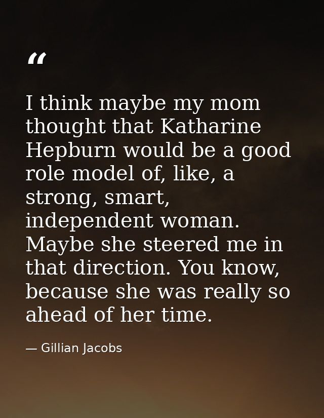 I think maybe my mom thought that Katharine Hepburn would be a good role model of, like, a strong, smart, independent wo — Gillian Jacobs