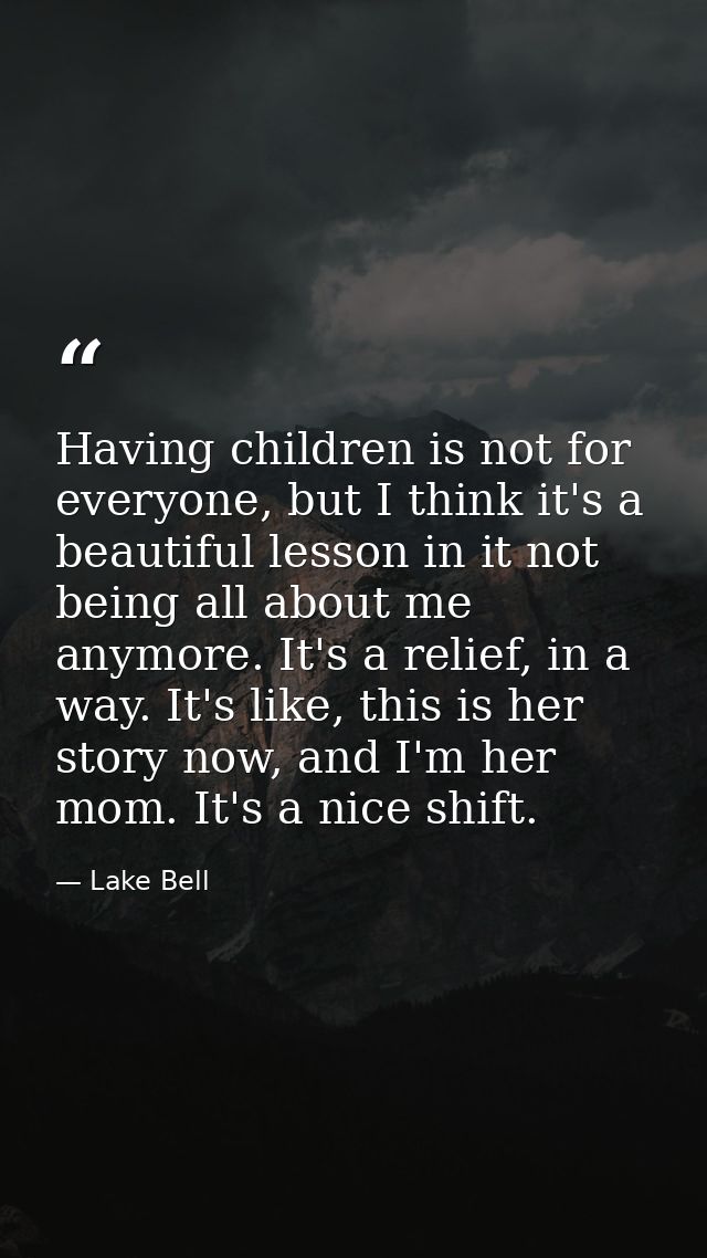 Having children is not for everyone, but I think it's a beautiful lesson in it not being all about me anymore. It's a re — Lake Bell