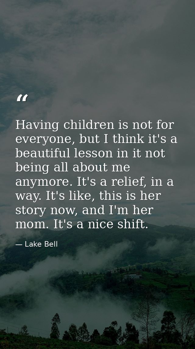 Having children is not for everyone, but I think it's a beautiful lesson in it not being all about me anymore. It's a re — Lake Bell