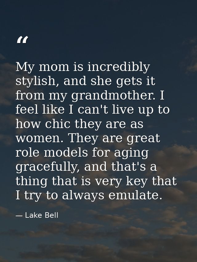 My mom is incredibly stylish, and she gets it from my grandmother. I feel like I can't live up to how chic they are as w — Lake Bell