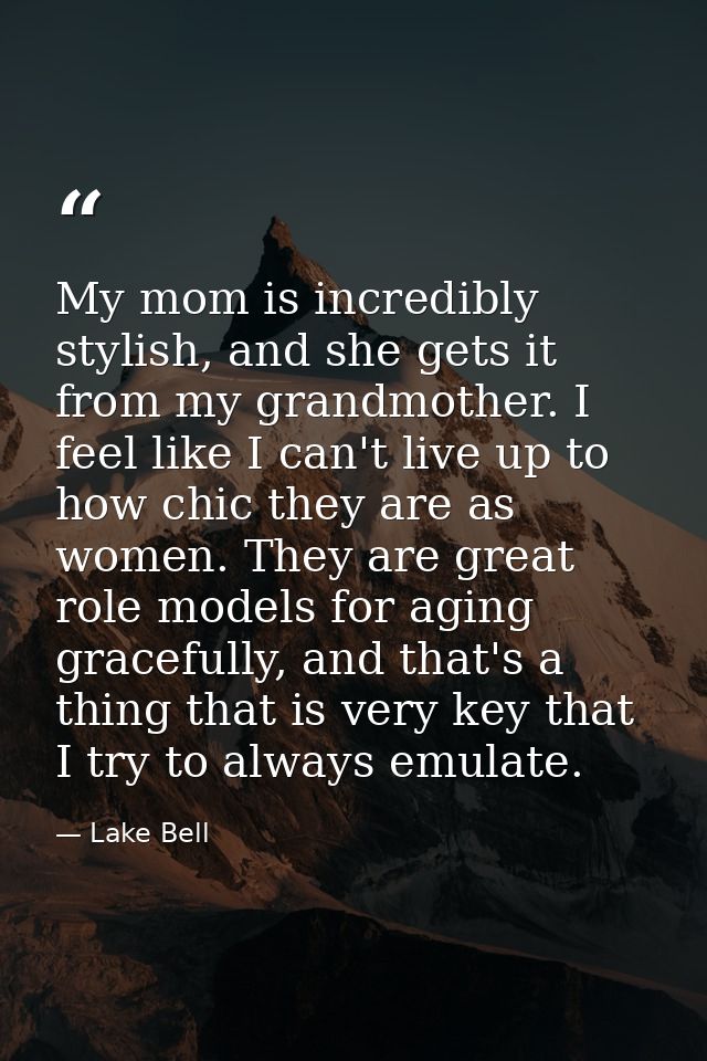 My mom is incredibly stylish, and she gets it from my grandmother. I feel like I can't live up to how chic they are as w — Lake Bell
