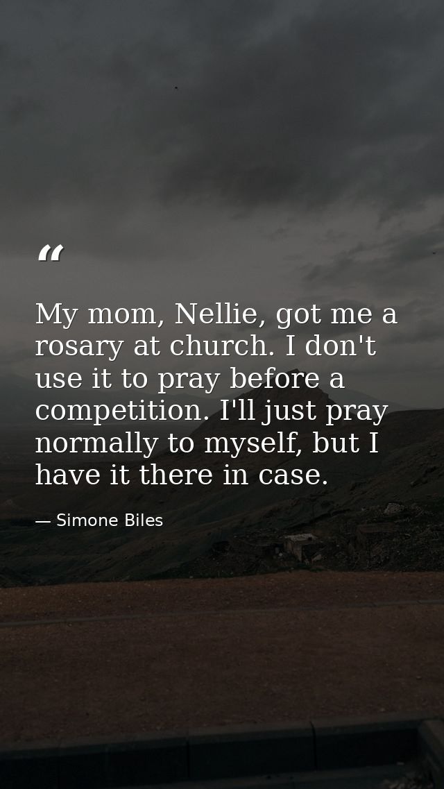 My mom, Nellie, got me a rosary at church. I don't use it to pray before a competition. I'll just pray normally to mysel — Simone Biles