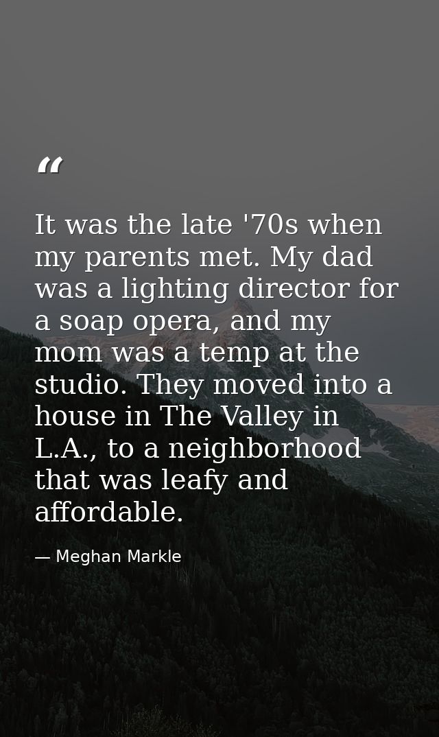 It was the late '70s when my parents met. My dad was a lighting director for a soap opera, and my mom was a temp at the  — Meghan Markle