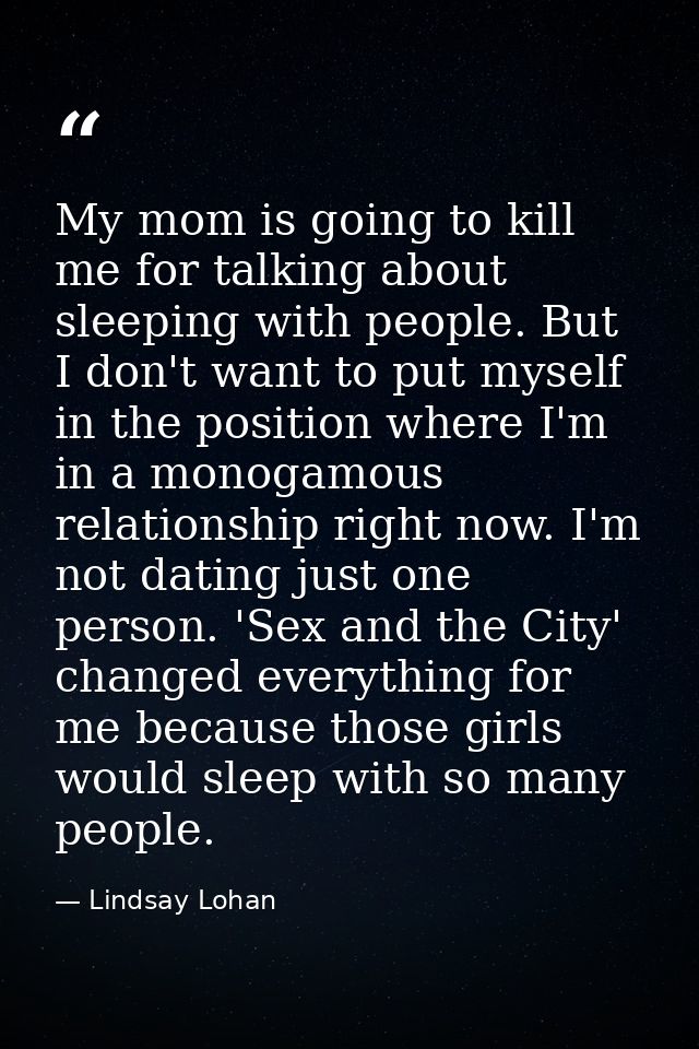 My mom is going to kill me for talking about sleeping with people. But I don't want to put myself in the position where  — Lindsay Lohan