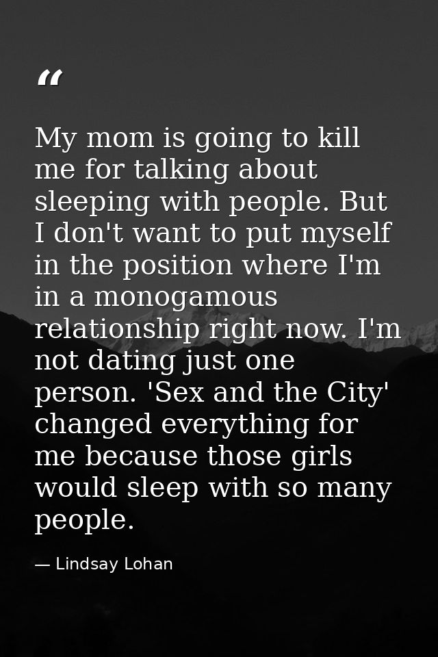 My mom is going to kill me for talking about sleeping with people. But I don't want to put myself in the position where  — Lindsay Lohan
