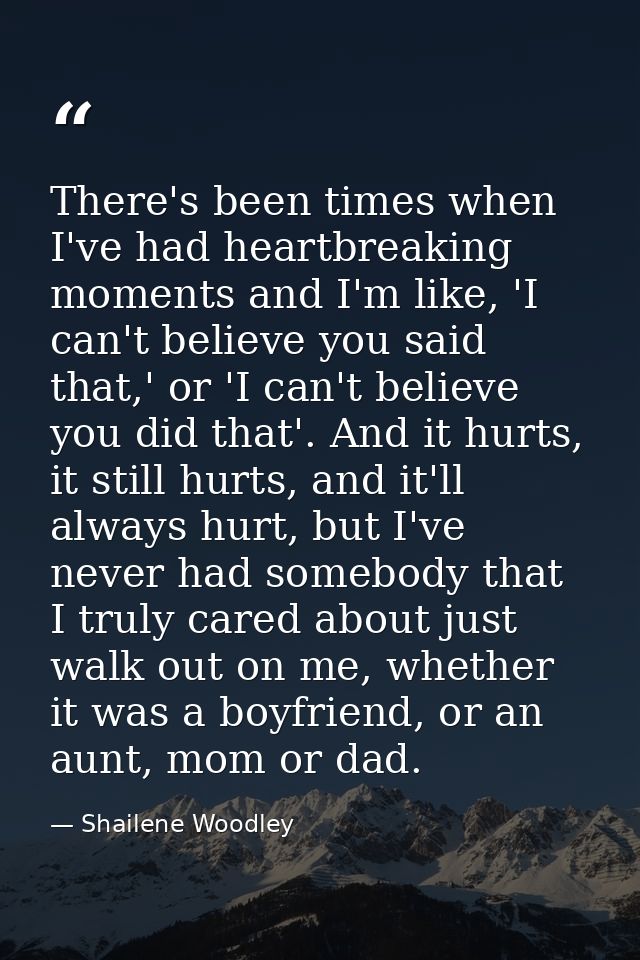 There's been times when I've had heartbreaking moments and I'm like, 'I can't believe you said that,' or 'I can't believ — Shailene Woodley