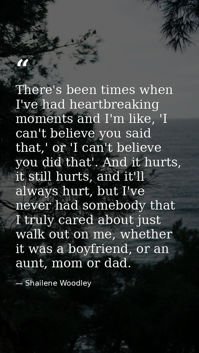 There's been times when I've had heartbreaking moments and I'm like, 'I can't believe you said that,' or 'I can't believ — Shailene Woodley