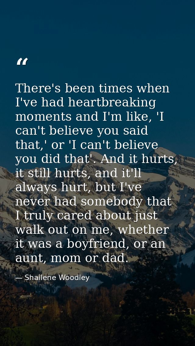 There's been times when I've had heartbreaking moments and I'm like, 'I can't believe you said that,' or 'I can't believ — Shailene Woodley