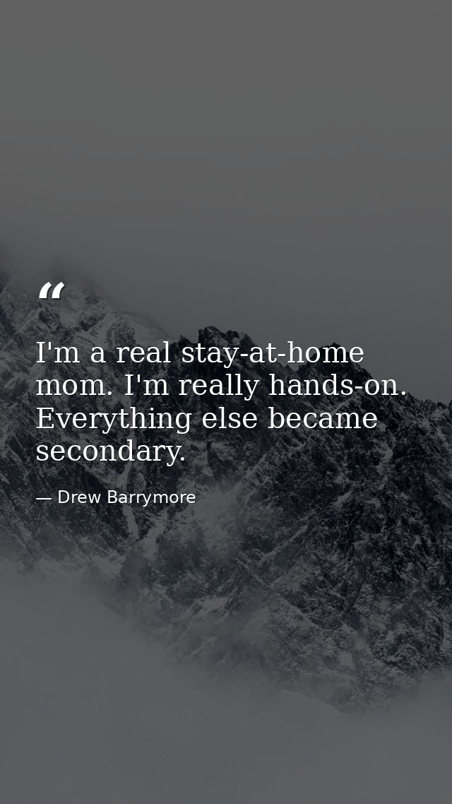 I'm a real stay-at-home mom. I'm really hands-on. Everything else became secondary. — Drew Barrymore