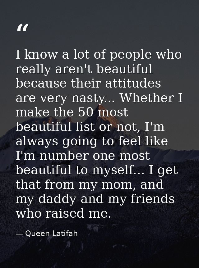 I know a lot of people who really aren't beautiful because their attitudes are very nasty... Whether I make the 50 most  — Queen Latifah