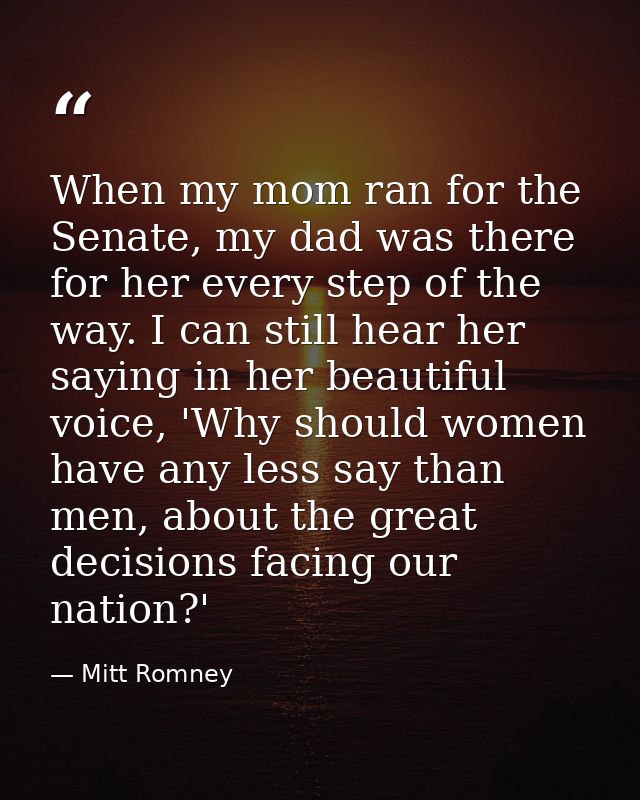 When my mom ran for the Senate, my dad was there for her every step of the way. I can still hear her saying in her beaut — Mitt Romney