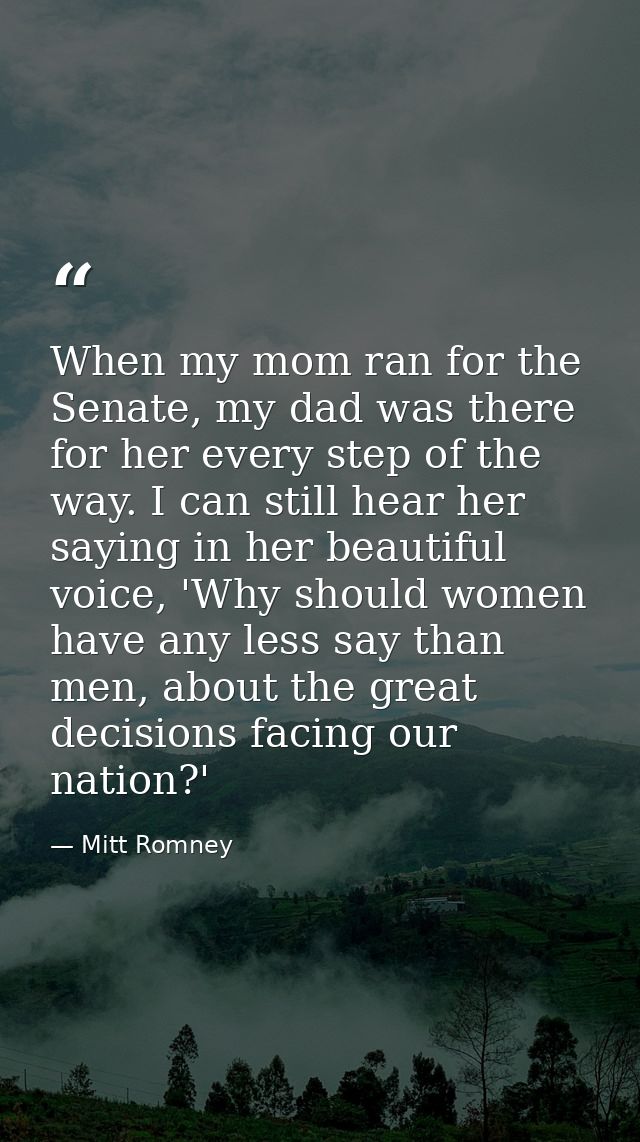 When my mom ran for the Senate, my dad was there for her every step of the way. I can still hear her saying in her beaut — Mitt Romney