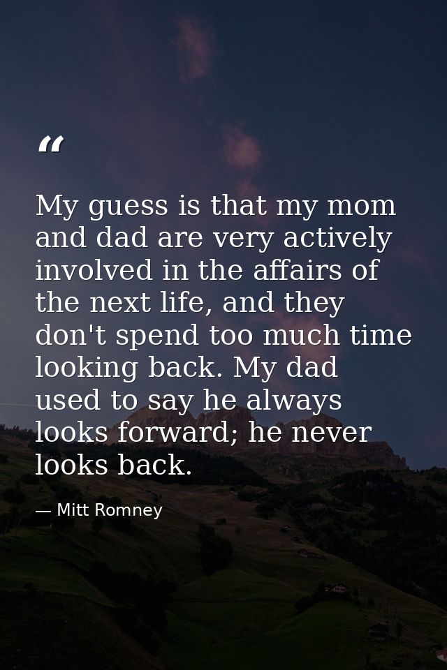 My guess is that my mom and dad are very actively involved in the affairs of the next life, and they don't spend too muc — Mitt Romney