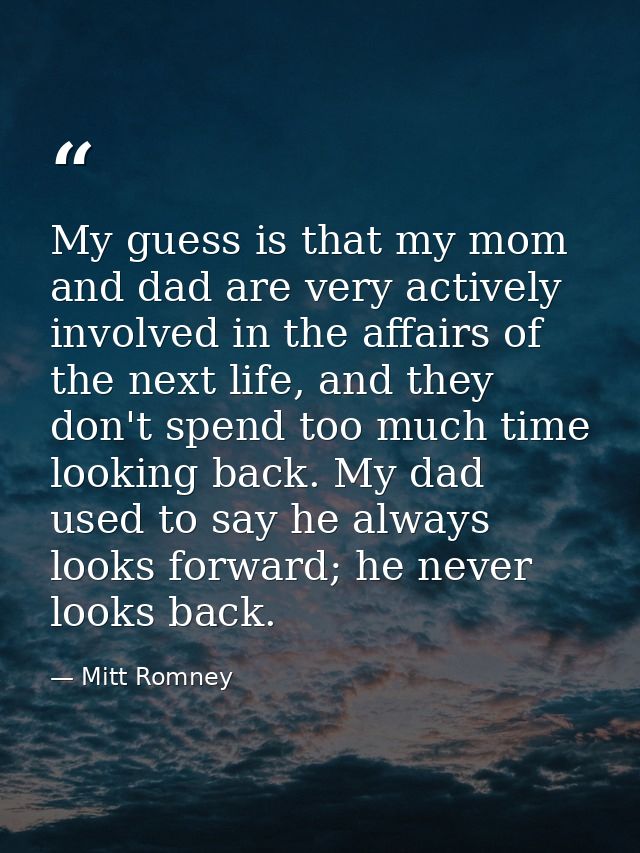 My guess is that my mom and dad are very actively involved in the affairs of the next life, and they don't spend too muc — Mitt Romney