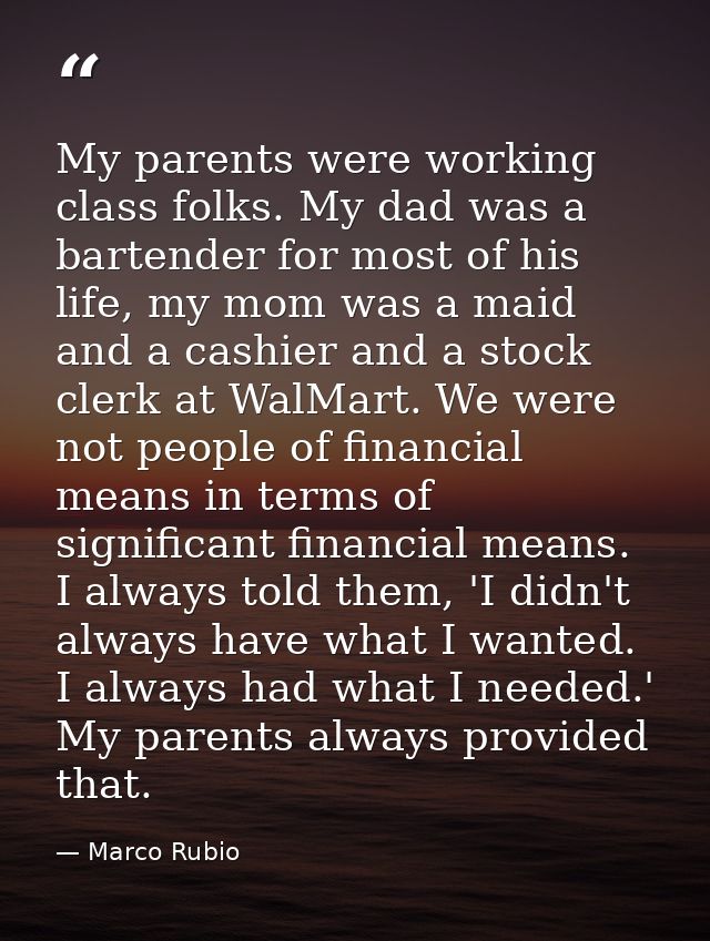 My parents were working class folks. My dad was a bartender for most of his life, my mom was a maid and a cashier and a  — Marco Rubio