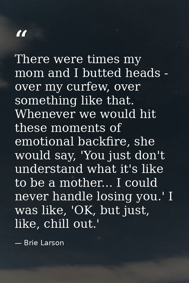 There were times my mom and I butted heads - over my curfew, over something like that. Whenever we would hit these momen — Brie Larson