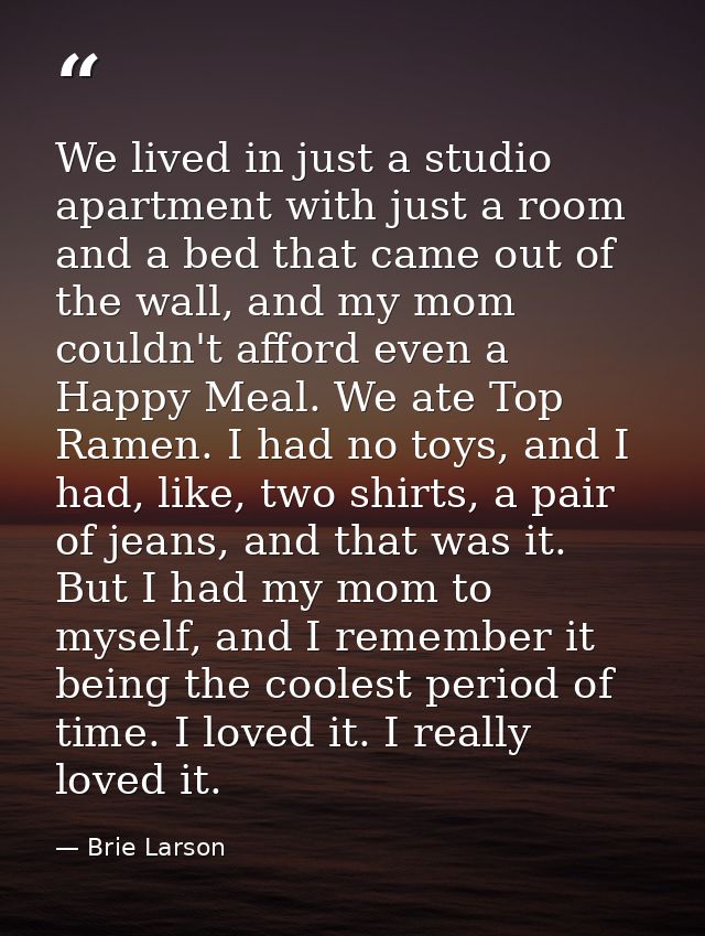We lived in just a studio apartment with just a room and a bed that came out of the wall, and my mom couldn't afford eve — Brie Larson