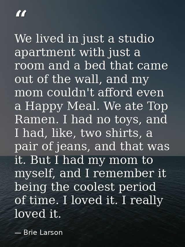 We lived in just a studio apartment with just a room and a bed that came out of the wall, and my mom couldn't afford eve — Brie Larson