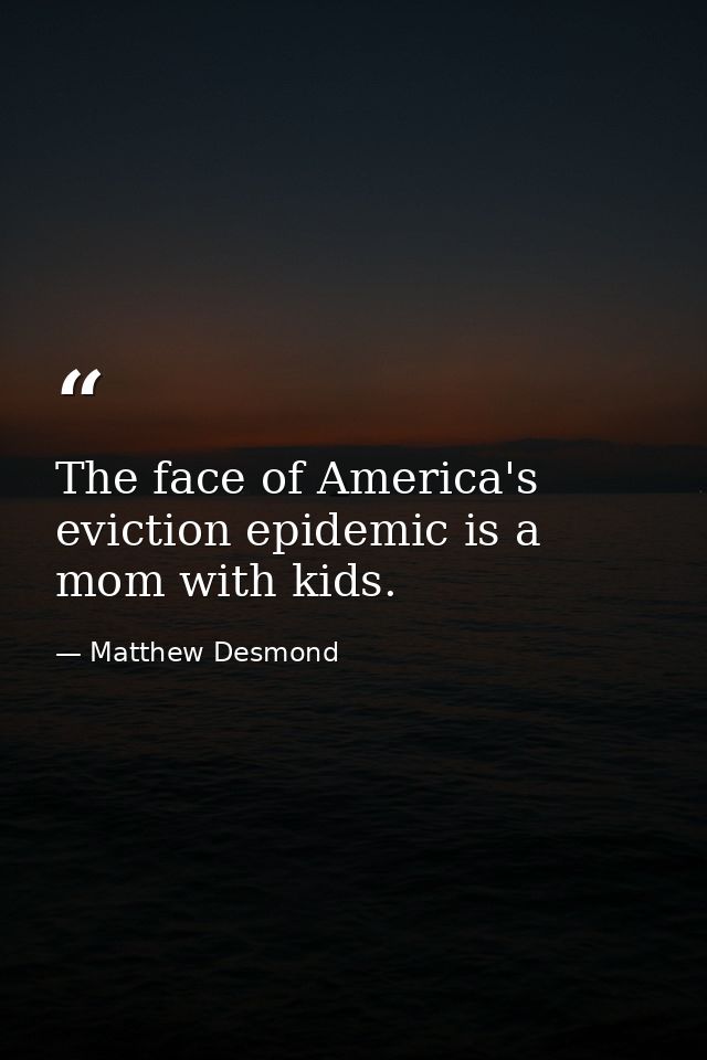 The face of America's eviction epidemic is a mom with kids. — Matthew Desmond
