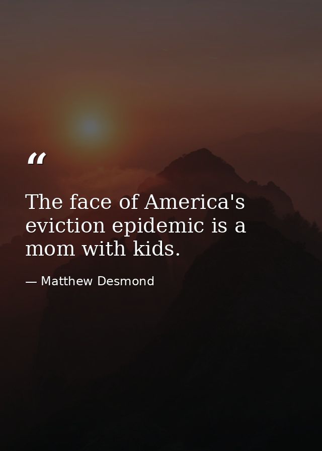 The face of America's eviction epidemic is a mom with kids. — Matthew Desmond
