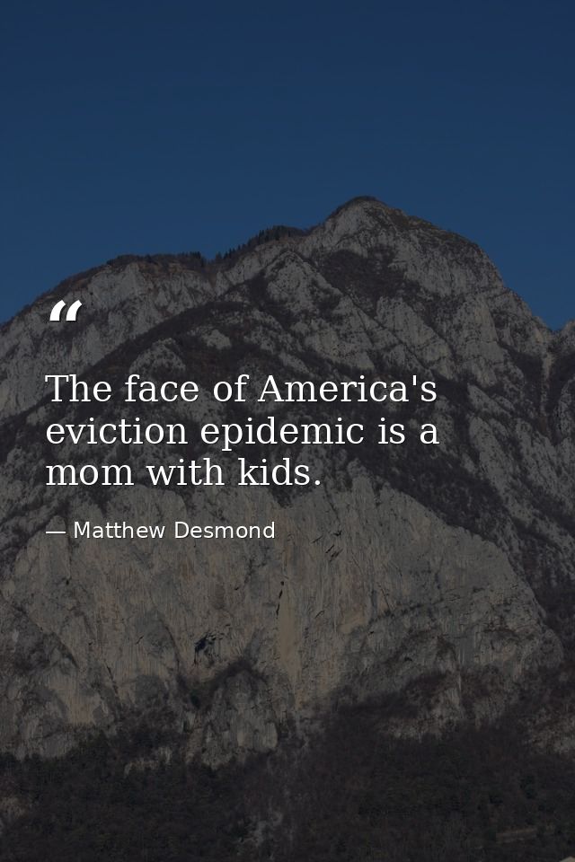 The face of America's eviction epidemic is a mom with kids. — Matthew Desmond