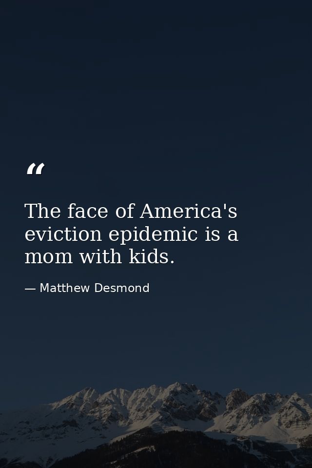 The face of America's eviction epidemic is a mom with kids. — Matthew Desmond