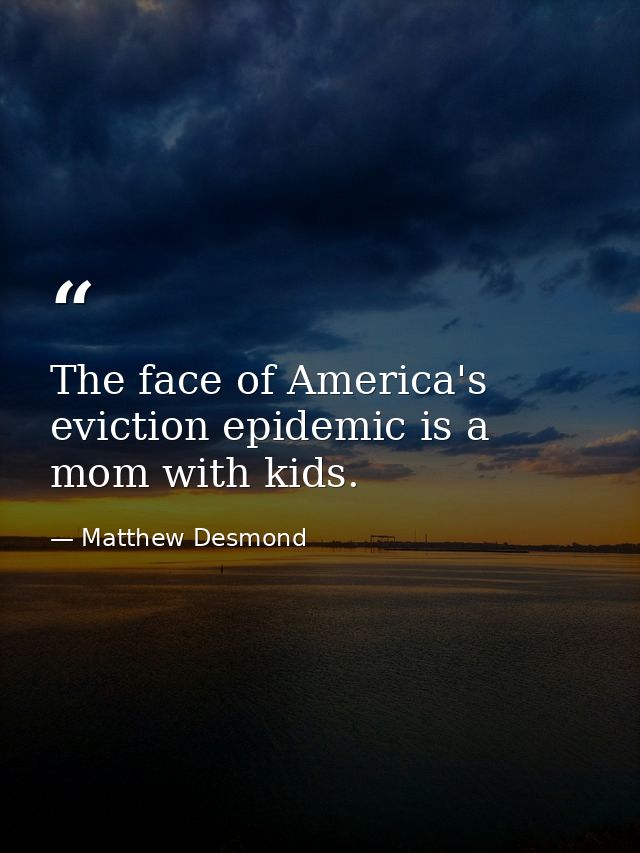 The face of America's eviction epidemic is a mom with kids. — Matthew Desmond