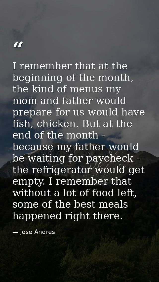 I remember that at the beginning of the month, the kind of menus my mom and father would prepare for us would have fish, — Jose Andres