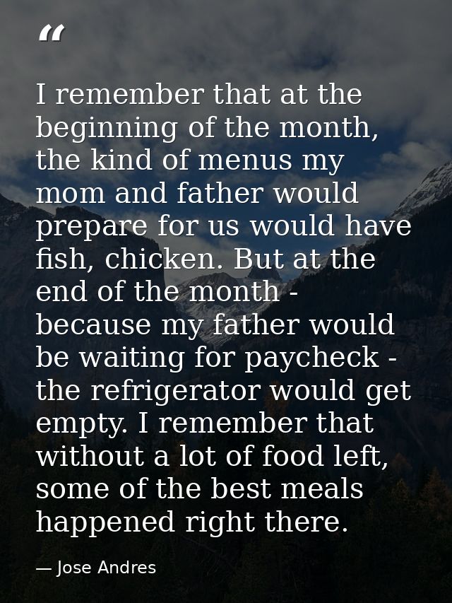 I remember that at the beginning of the month, the kind of menus my mom and father would prepare for us would have fish, — Jose Andres
