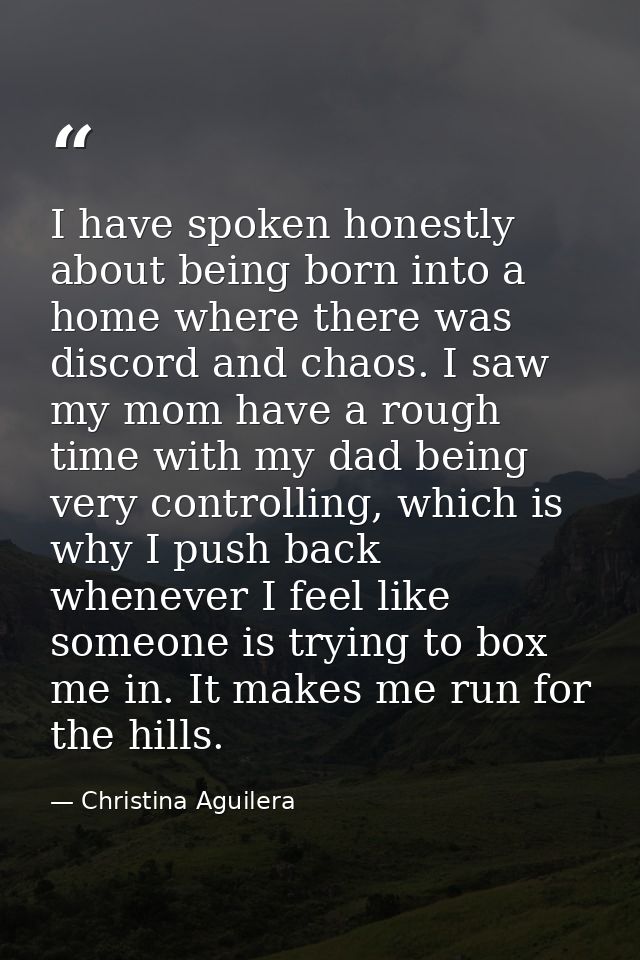 I have spoken honestly about being born into a home where there was discord and chaos. I saw my mom have a rough time wi — Christina Aguilera