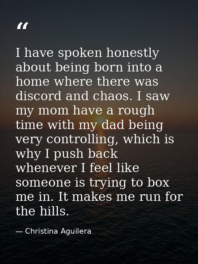 I have spoken honestly about being born into a home where there was discord and chaos. I saw my mom have a rough time wi — Christina Aguilera