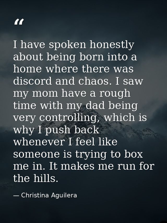 I have spoken honestly about being born into a home where there was discord and chaos. I saw my mom have a rough time wi — Christina Aguilera