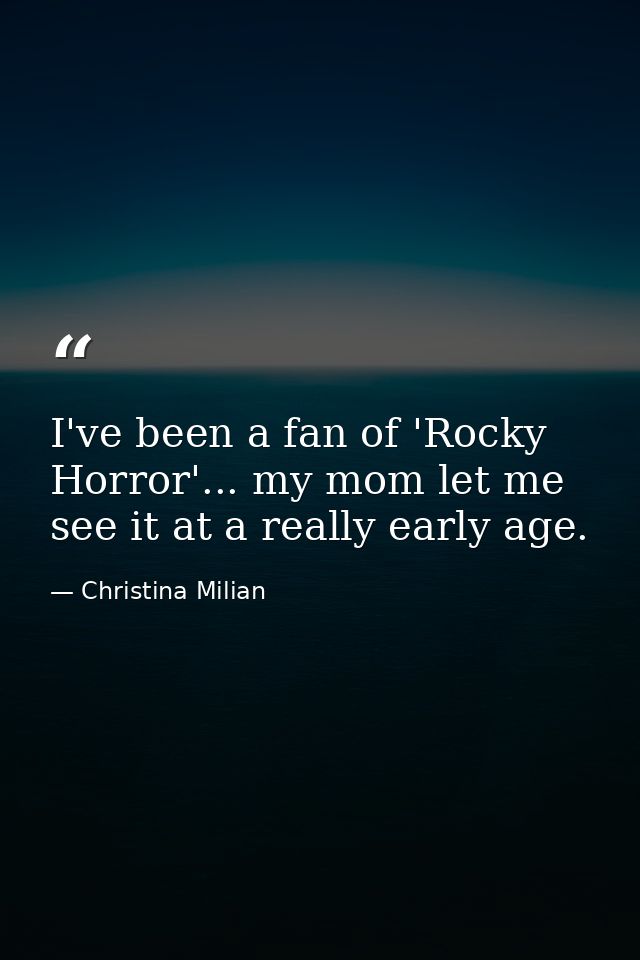 I've been a fan of 'Rocky Horror'... my mom let me see it at a really early age. — Christina Milian
