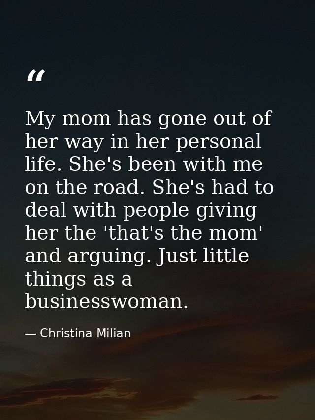 My mom has gone out of her way in her personal life. She's been with me on the road. She's had to deal with people givin — Christina Milian