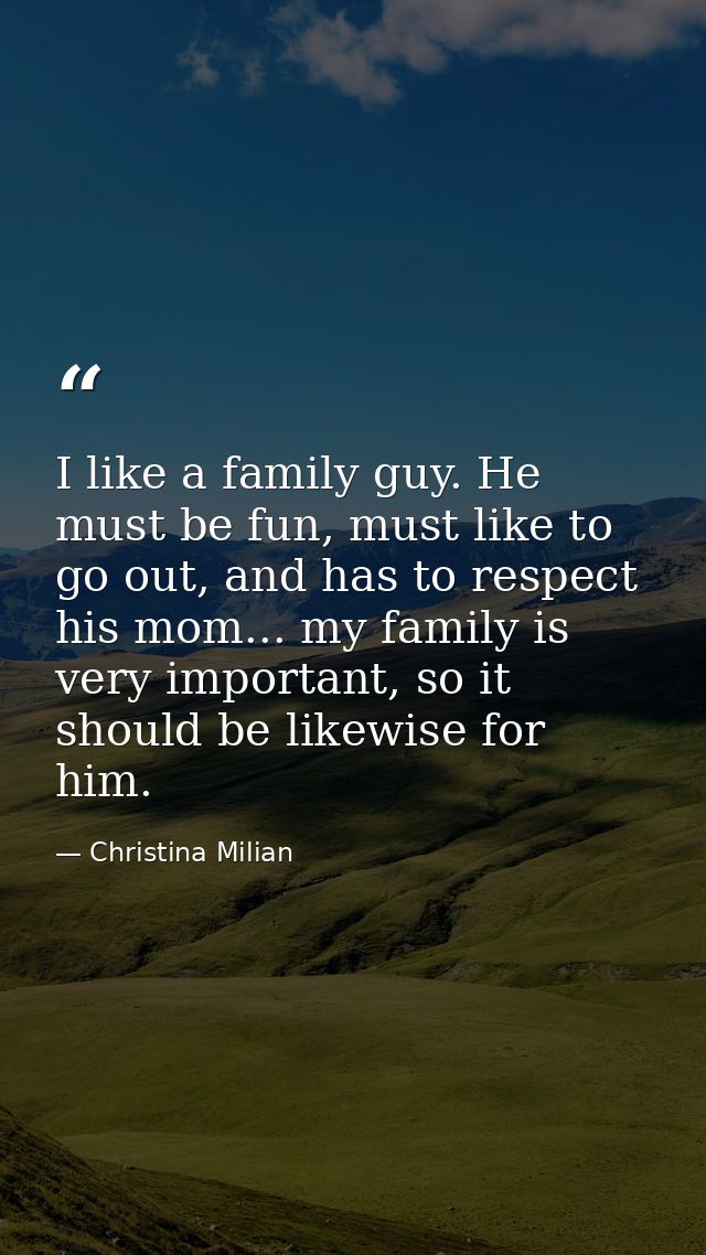 I like a family guy. He must be fun, must like to go out, and has to respect his mom... my family is very important, so  — Christina Milian