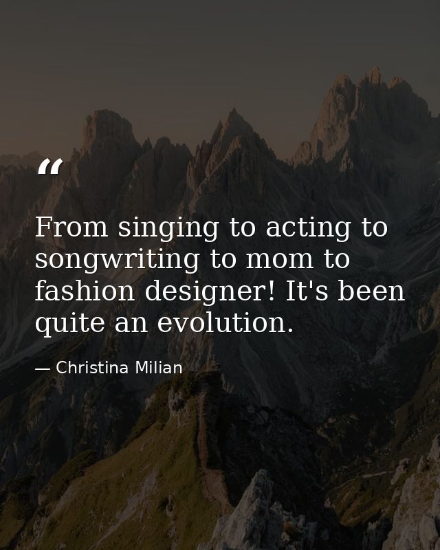 From singing to acting to songwriting to mom to fashion designer! It's been quite an evolution. — Christina Milian