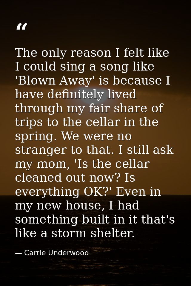 The only reason I felt like I could sing a song like 'Blown Away' is because I have definitely lived through my fair sha — Carrie Underwood