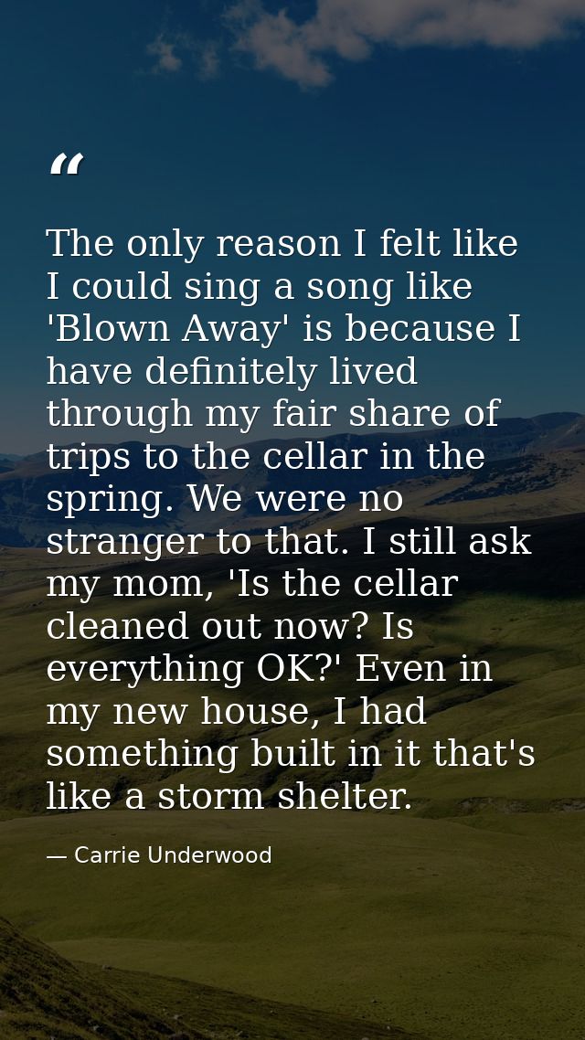 The only reason I felt like I could sing a song like 'Blown Away' is because I have definitely lived through my fair sha — Carrie Underwood