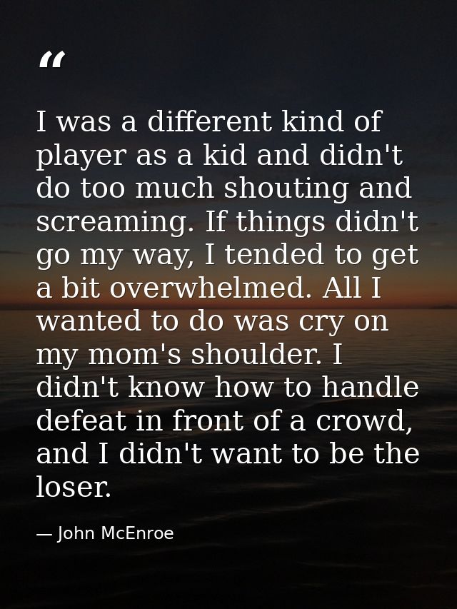 I was a different kind of player as a kid and didn't do too much shouting and screaming. If things didn't go my way, I t — John McEnroe