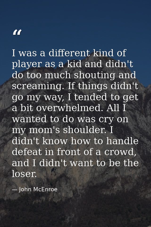 I was a different kind of player as a kid and didn't do too much shouting and screaming. If things didn't go my way, I t — John McEnroe